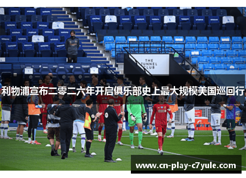 利物浦宣布二零二六年开启俱乐部史上最大规模美国巡回行 利物浦宣布二零二六年开启俱乐部史上最大规模美国巡回行